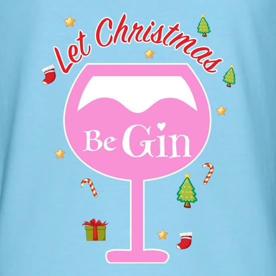 Let Christmas Be Gin t shirt